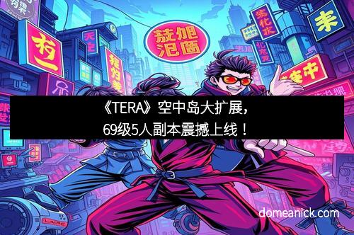 《TERA》空中岛大扩展，69级5人副本震撼上线！